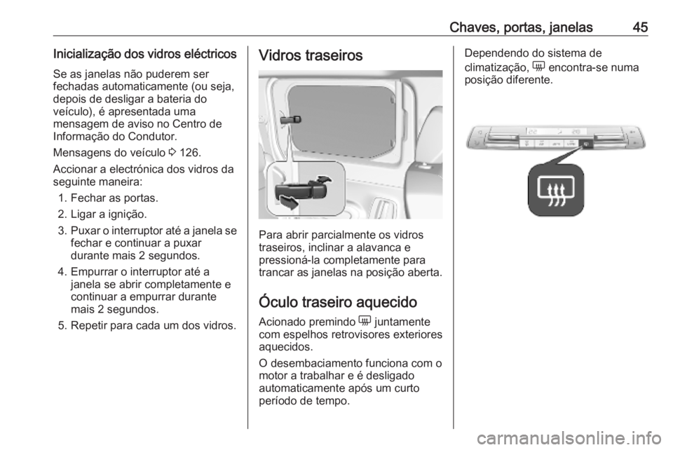 OPEL COMBO E 2019  Manual de Instruções (in Portugues) Chaves, portas, janelas45Inicialização dos vidros eléctricosSe as janelas não puderem ser
fechadas automaticamente (ou seja,
depois de desligar a bateria do
veículo), é apresentada uma
mensagem 