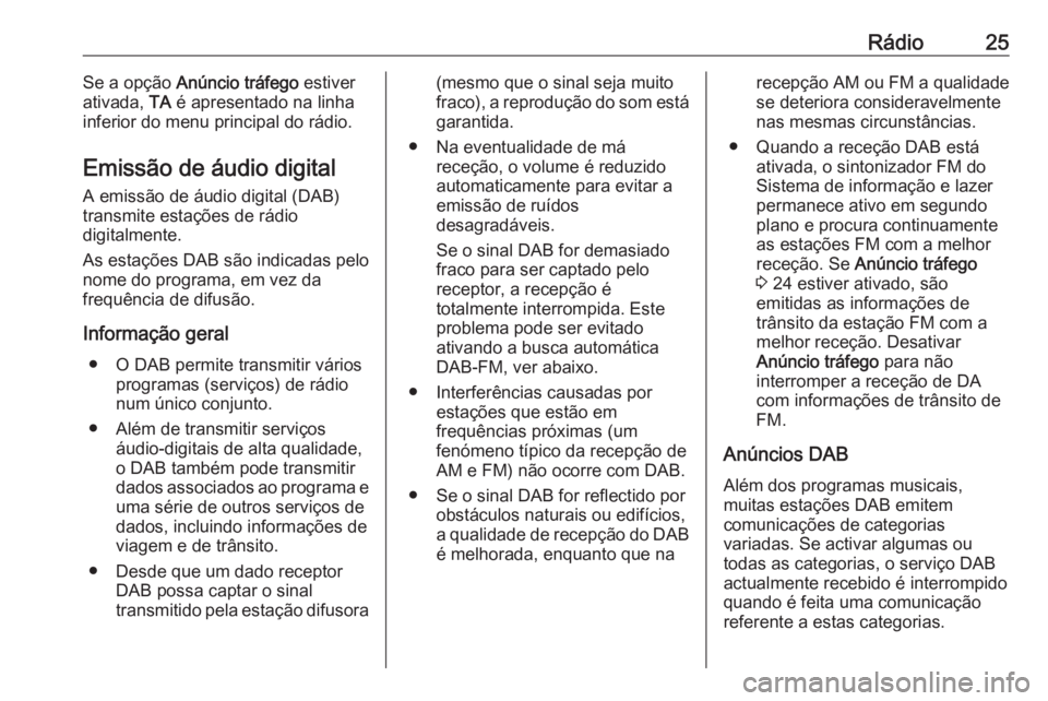 OPEL COMBO E 2019.1 Manual de Informação e Lazer (in Portugues) Rádio25Se a opção Anúncio tráfego estiver
ativada, TA é apresentado na linha
inferior do menu principal do rádio.
Emissão de áudio digital A emissão de áudio digital (DAB)transmite estaç OPEL COMBO E 2019.1 Manual de Informação e Lazer (in Portugues) Rádio25Se a opção Anúncio tráfego estiver
ativada, TA é apresentado na linha
inferior do menu principal do rádio.
Emissão de áudio digital A emissão de áudio digital (DAB)transmite estaç