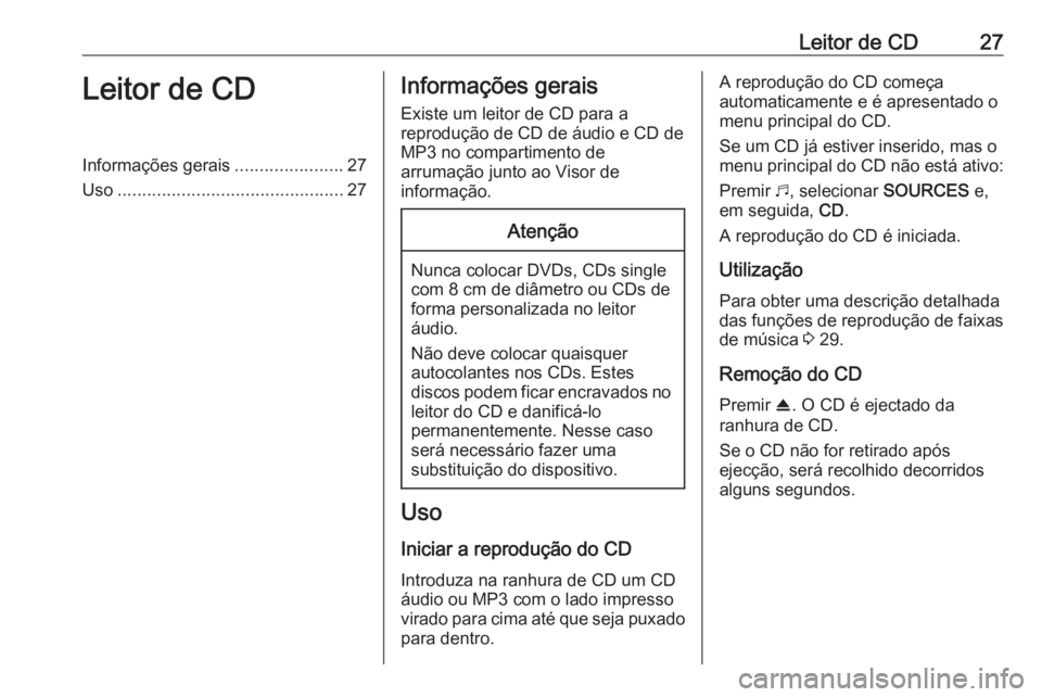 OPEL COMBO E 2019.1 Manual de Informação e Lazer (in Portugues) Leitor de CD27Leitor de CDInformações gerais......................27
Uso .............................................. 27Informações gerais
Existe um leitor de CD para a
reprodução de CD de áu OPEL COMBO E 2019.1 Manual de Informação e Lazer (in Portugues) Leitor de CD27Leitor de CDInformações gerais......................27
Uso .............................................. 27Informações gerais
Existe um leitor de CD para a
reprodução de CD de áu