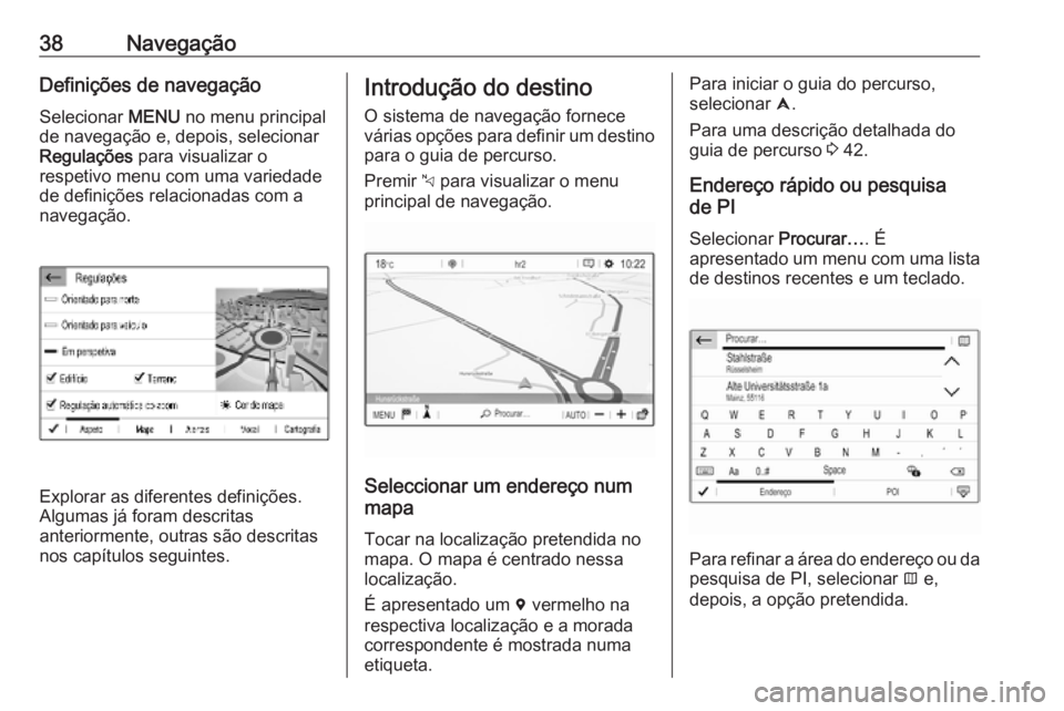 OPEL COMBO E 2019.1  Manual de Informação e Lazer (in Portugues) 38NavegaçãoDefinições de navegaçãoSelecionar  MENU no menu principal
de navegação e, depois, selecionar
Regulações  para visualizar o
respetivo menu com uma variedade
de definições relacio