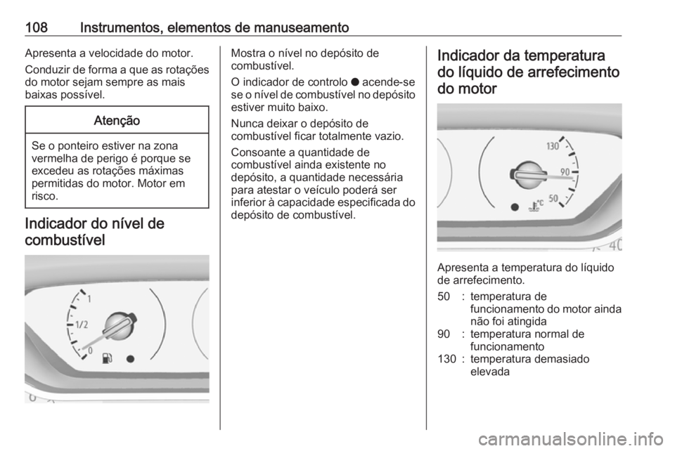 OPEL COMBO E 2019.1  Manual de Instruções (in Portugues) 108Instrumentos, elementos de manuseamentoApresenta a velocidade do motor.
Conduzir de forma a que as rotações
do motor sejam sempre as mais
baixas possível.Atenção
Se o ponteiro estiver na zona 