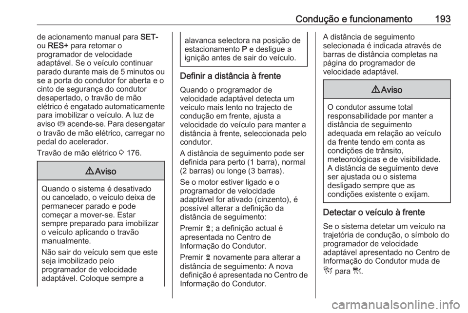 OPEL COMBO E 2019.1 Manual de Instruções (in Portugues) Condução e funcionamento193de acionamento manual para SET-
ou RES+ para retomar o
programador de velocidade
adaptável. Se o veículo continuar
parado durante mais de 5 minutos ou
se a porta do co OPEL COMBO E 2019.1 Manual de Instruções (in Portugues) Condução e funcionamento193de acionamento manual para SET-
ou RES+ para retomar o
programador de velocidade
adaptável. Se o veículo continuar
parado durante mais de 5 minutos ou
se a porta do co