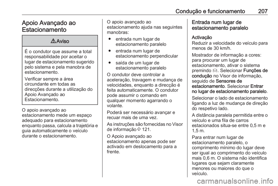 OPEL COMBO E 2019.1 Manual de Instruções (in Portugues) Condução e funcionamento207Apoio Avançado aoEstacionamento9 Aviso
É o condutor que assume a total
responsabilidade por aceitar o
lugar de estacionamento sugerido pelo sistema e pela manobra de
est OPEL COMBO E 2019.1 Manual de Instruções (in Portugues) Condução e funcionamento207Apoio Avançado aoEstacionamento9 Aviso
É o condutor que assume a total
responsabilidade por aceitar o
lugar de estacionamento sugerido pelo sistema e pela manobra de
est