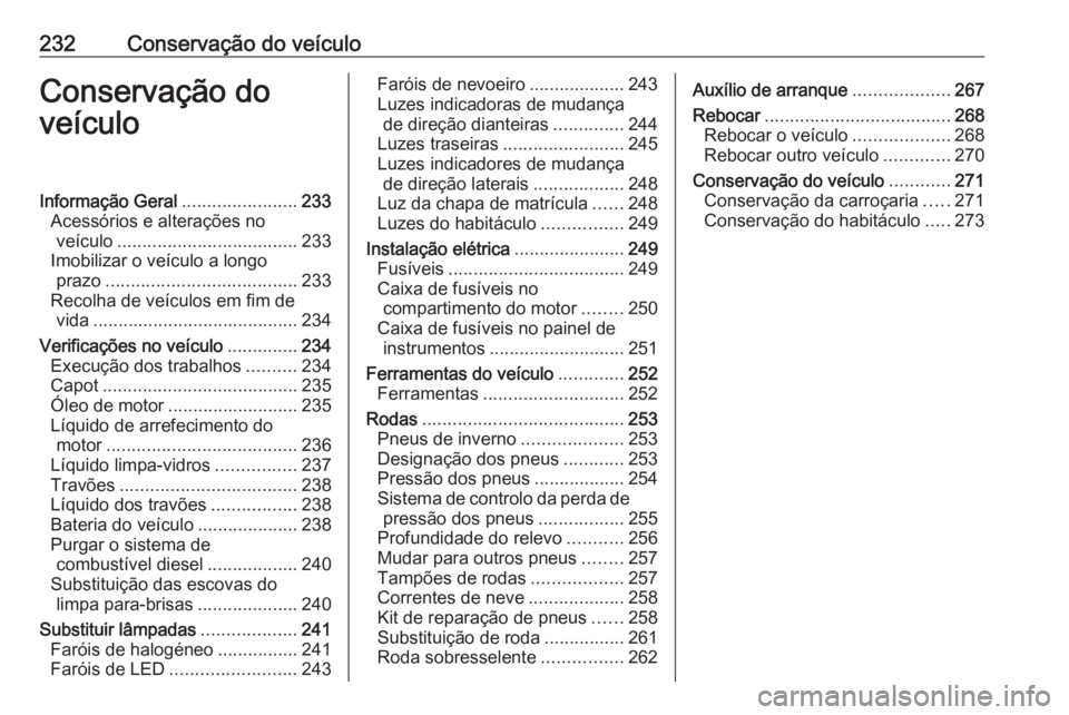 OPEL COMBO E 2019.1 Manual de Instruções (in Portugues) 232Conservação do veículoConservação do
veículoInformação Geral .......................233
Acessórios e alterações no veículo .................................... 233
Imobilizar o veículo OPEL COMBO E 2019.1 Manual de Instruções (in Portugues) 232Conservação do veículoConservação do
veículoInformação Geral .......................233
Acessórios e alterações no veículo .................................... 233
Imobilizar o veículo