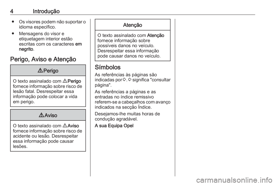 OPEL COMBO E 2019.1  Manual de Instruções (in Portugues) 4Introdução●Os visores podem não suportar o
idioma específico.
● Mensagens do visor e etiquetagem interior estão
escritas com os caracteres  em
negrito .
Perigo, Aviso e Atenção9 Perigo
O t