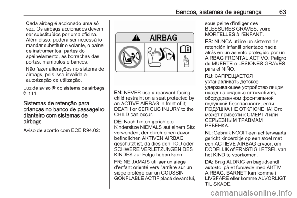 OPEL COMBO E 2019.1  Manual de Instruções (in Portugues) Bancos, sistemas de segurança63Cada airbag é accionado uma só
vez. Os airbags accionados devem
ser substituídos por uma oficina.
Além disso, poderá ser necessário
mandar substituir o volante, o
