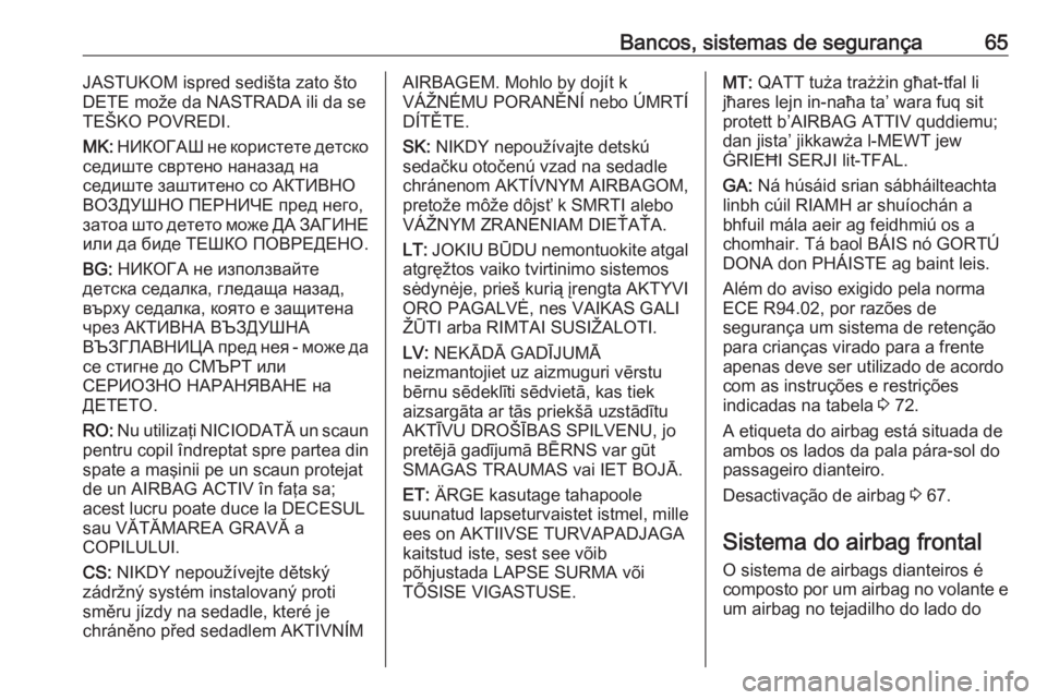 OPEL COMBO E 2019.1  Manual de Instruções (in Portugues) Bancos, sistemas de segurança65JASTUKOM ispred sedišta zato što
DETE može da NASTRADA ili da se TEŠKO POVREDI.
MK:  НИКОГАШ не користете детско
седиште свртен