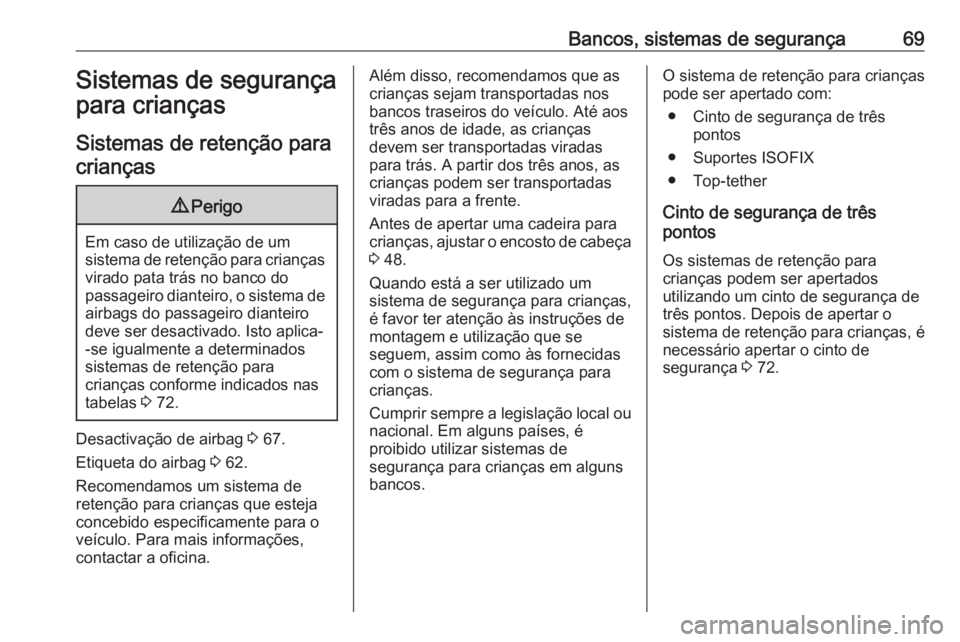 OPEL COMBO E 2019.1  Manual de Instruções (in Portugues) Bancos, sistemas de segurança69Sistemas de segurança
para crianças
Sistemas de retenção para
crianças9 Perigo
Em caso de utilização de um
sistema de retenção para crianças virado pata trás