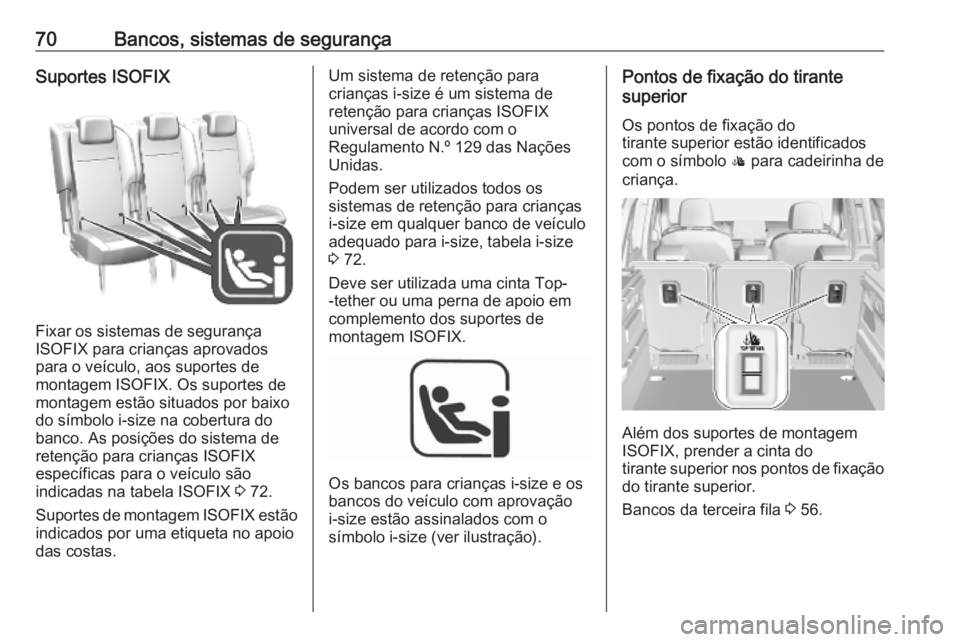 OPEL COMBO E 2019.1  Manual de Instruções (in Portugues) 70Bancos, sistemas de segurançaSuportes ISOFIX
Fixar os sistemas de segurança
ISOFIX para crianças aprovados
para o veículo, aos suportes de
montagem ISOFIX. Os suportes de
montagem estão situado