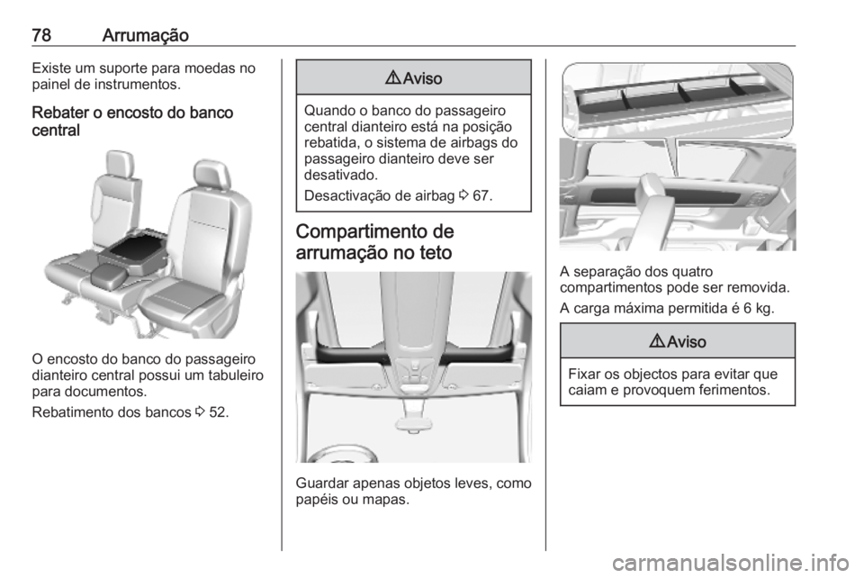 OPEL COMBO E 2019.1  Manual de Instruções (in Portugues) 78ArrumaçãoExiste um suporte para moedas nopainel de instrumentos.
Rebater o encosto do banco
central
O encosto do banco do passageiro
dianteiro central possui um tabuleiro
para documentos.
Rebatime