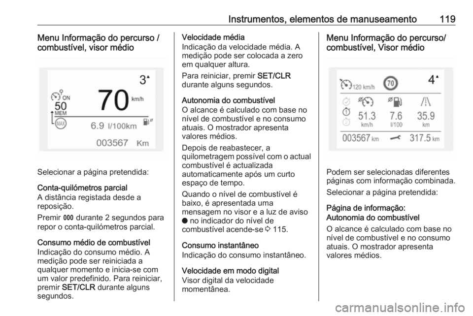 OPEL COMBO E 2019.75 Manual de Instruções (in Portugues) Instrumentos, elementos de manuseamento119Menu Informação do percurso /
combustível, visor médio
Selecionar a página pretendida:
Conta-quilómetros parcial
A distância registada desde a
reposiç OPEL COMBO E 2019.75 Manual de Instruções (in Portugues) Instrumentos, elementos de manuseamento119Menu Informação do percurso /
combustível, visor médio
Selecionar a página pretendida:
Conta-quilómetros parcial
A distância registada desde a
reposiç