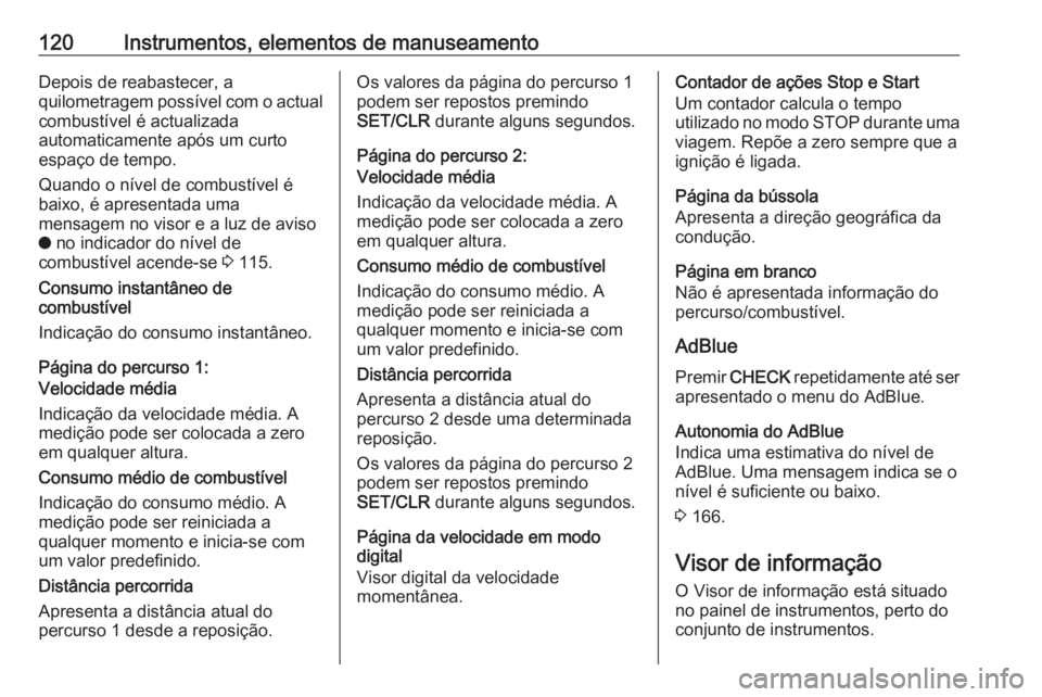 OPEL COMBO E 2019.75 Manual de Instruções (in Portugues) 120Instrumentos, elementos de manuseamentoDepois de reabastecer, a
quilometragem possível com o actual combustível é actualizada
automaticamente após um curto
espaço de tempo.
Quando o nível de OPEL COMBO E 2019.75 Manual de Instruções (in Portugues) 120Instrumentos, elementos de manuseamentoDepois de reabastecer, a
quilometragem possível com o actual combustível é actualizada
automaticamente após um curto
espaço de tempo.
Quando o nível de