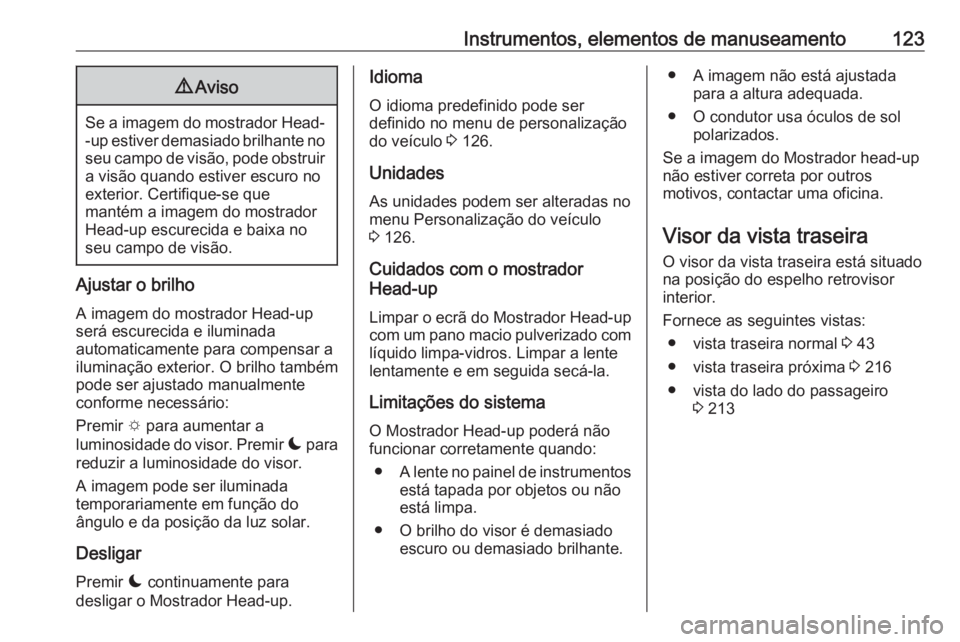 OPEL COMBO E 2019.75 Manual de Instruções (in Portugues) Instrumentos, elementos de manuseamento1239Aviso
Se a imagem do mostrador Head-
-up estiver demasiado brilhante no
seu campo de visão, pode obstruir a visão quando estiver escuro no
exterior. Certif OPEL COMBO E 2019.75 Manual de Instruções (in Portugues) Instrumentos, elementos de manuseamento1239Aviso
Se a imagem do mostrador Head-
-up estiver demasiado brilhante no
seu campo de visão, pode obstruir a visão quando estiver escuro no
exterior. Certif