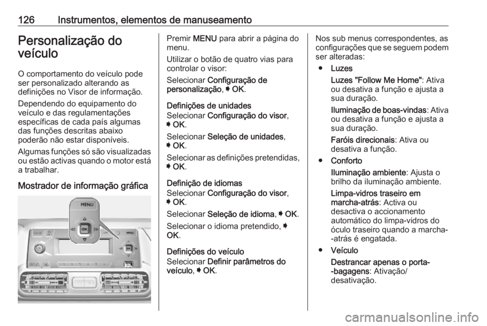 OPEL COMBO E 2019.75 Manual de Instruções (in Portugues) 126Instrumentos, elementos de manuseamentoPersonalização do
veículo
O comportamento do veículo pode
ser personalizado alterando as
definições no Visor de informação.
Dependendo do equipamento OPEL COMBO E 2019.75 Manual de Instruções (in Portugues) 126Instrumentos, elementos de manuseamentoPersonalização do
veículo
O comportamento do veículo pode
ser personalizado alterando as
definições no Visor de informação.
Dependendo do equipamento