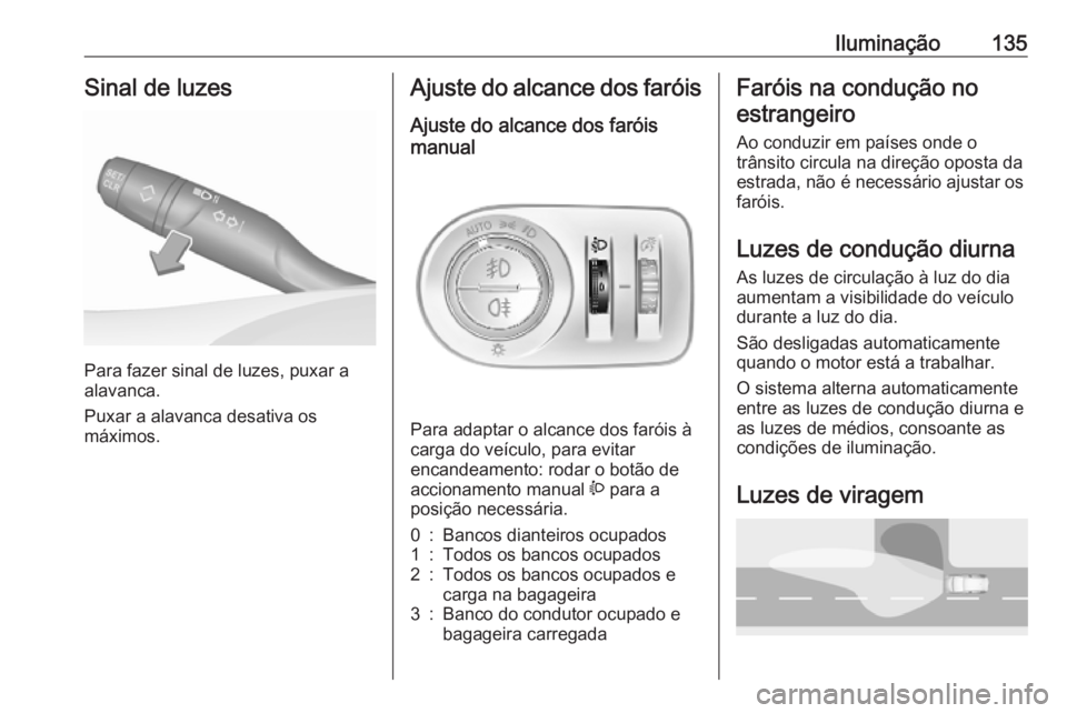 OPEL COMBO E 2019.75 Manual de Instruções (in Portugues) Iluminação135Sinal de luzes
Para fazer sinal de luzes, puxar a
alavanca.
Puxar a alavanca desativa os
máximos.
Ajuste do alcance dos faróis
Ajuste do alcance dos faróis
manual
Para adaptar o alc OPEL COMBO E 2019.75 Manual de Instruções (in Portugues) Iluminação135Sinal de luzes
Para fazer sinal de luzes, puxar a
alavanca.
Puxar a alavanca desativa os
máximos.
Ajuste do alcance dos faróis
Ajuste do alcance dos faróis
manual
Para adaptar o alc