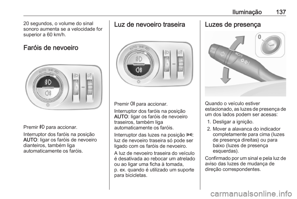 OPEL COMBO E 2019.75 Manual de Instruções (in Portugues) Iluminação13720 segundos, o volume do sinal
sonoro aumenta se a velocidade for
superior a 60 km/h.
Faróis de nevoeiro
Premir >
para accionar.
Interruptor dos faróis na posição
AUTO : ligar os OPEL COMBO E 2019.75 Manual de Instruções (in Portugues) Iluminação13720 segundos, o volume do sinal
sonoro aumenta se a velocidade for
superior a 60 km/h.
Faróis de nevoeiro
Premir >
para accionar.
Interruptor dos faróis na posição
AUTO : ligar os