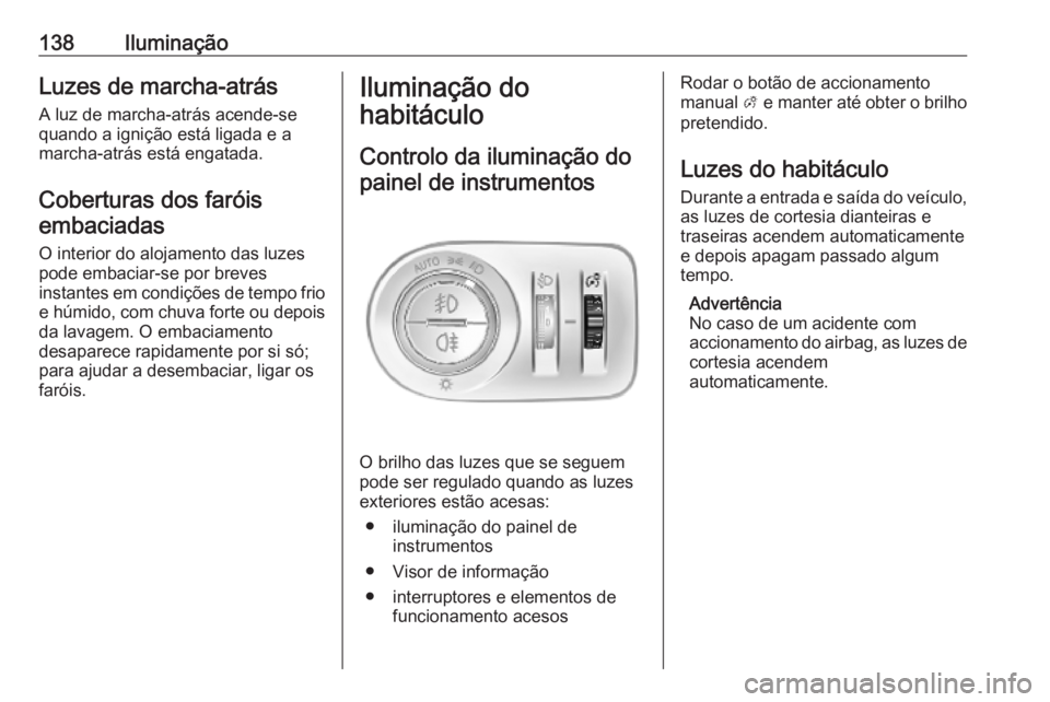 OPEL COMBO E 2019.75 Manual de Instruções (in Portugues) 138IluminaçãoLuzes de marcha-atrás
A luz de marcha-atrás acende-se
quando a ignição está ligada e a
marcha-atrás está engatada.
Coberturas dos faróisembaciadas
O interior do alojamento das l OPEL COMBO E 2019.75 Manual de Instruções (in Portugues) 138IluminaçãoLuzes de marcha-atrás
A luz de marcha-atrás acende-se
quando a ignição está ligada e a
marcha-atrás está engatada.
Coberturas dos faróisembaciadas
O interior do alojamento das l