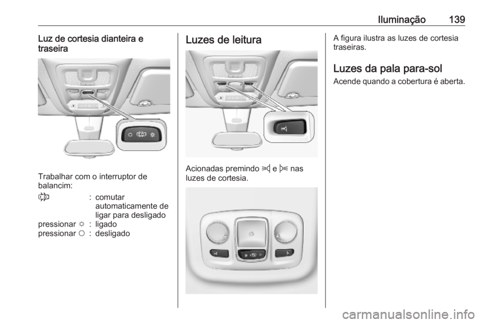 OPEL COMBO E 2019.75 Manual de Instruções (in Portugues) Iluminação139Luz de cortesia dianteira e
traseira
Trabalhar com o interruptor de
balancim:
;:comutar
automaticamente de
ligar para desligadopressionar e:ligadopressionar $:desligadoLuzes de leitura OPEL COMBO E 2019.75 Manual de Instruções (in Portugues) Iluminação139Luz de cortesia dianteira e
traseira
Trabalhar com o interruptor de
balancim:
;:comutar
automaticamente de
ligar para desligadopressionar e:ligadopressionar $:desligadoLuzes de leitura