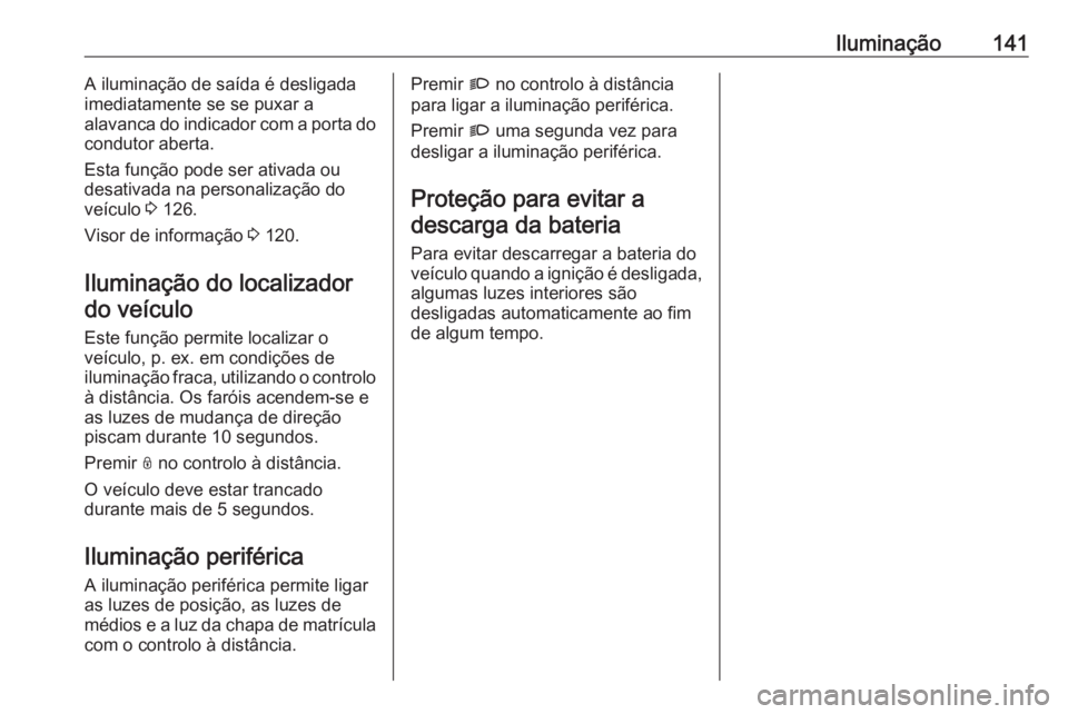 OPEL COMBO E 2019.75 Manual de Instruções (in Portugues) Iluminação141A iluminação de saída é desligada
imediatamente se se puxar a
alavanca do indicador com a porta do
condutor aberta.
Esta função pode ser ativada ou
desativada na personalização OPEL COMBO E 2019.75 Manual de Instruções (in Portugues) Iluminação141A iluminação de saída é desligada
imediatamente se se puxar a
alavanca do indicador com a porta do
condutor aberta.
Esta função pode ser ativada ou
desativada na personalização