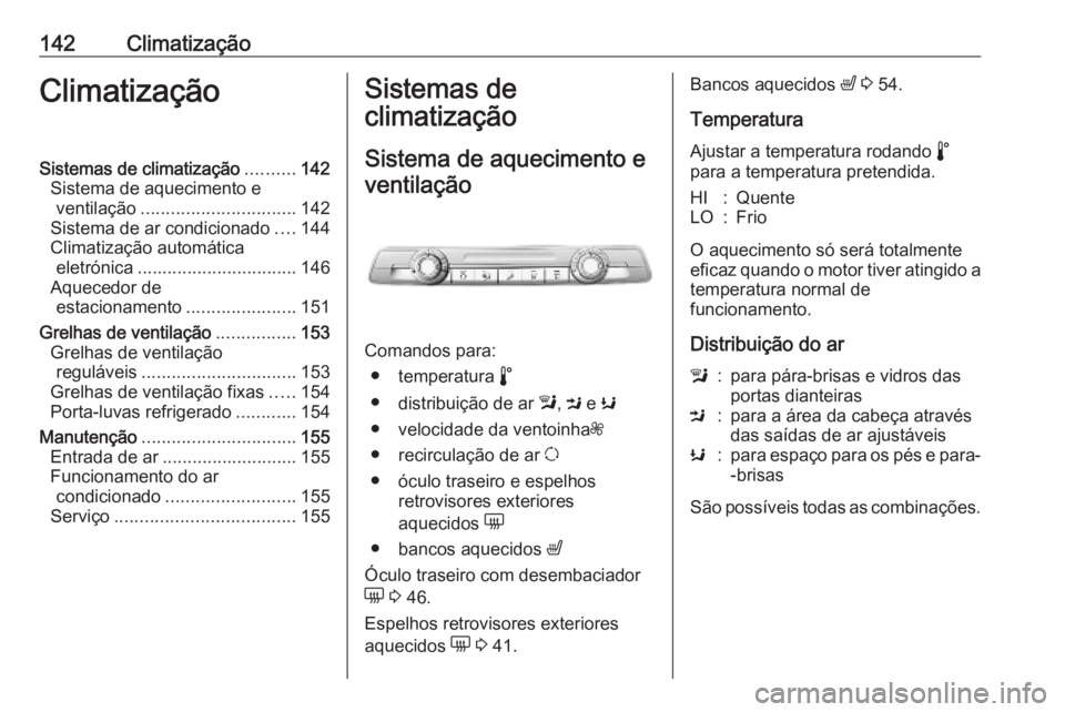 OPEL COMBO E 2019.75 Manual de Instruções (in Portugues) 142ClimatizaçãoClimatizaçãoSistemas de climatização..........142
Sistema de aquecimento e ventilação ............................... 142
Sistema de ar condicionado ....144
Climatização autom OPEL COMBO E 2019.75 Manual de Instruções (in Portugues) 142ClimatizaçãoClimatizaçãoSistemas de climatização..........142
Sistema de aquecimento e ventilação ............................... 142
Sistema de ar condicionado ....144
Climatização autom