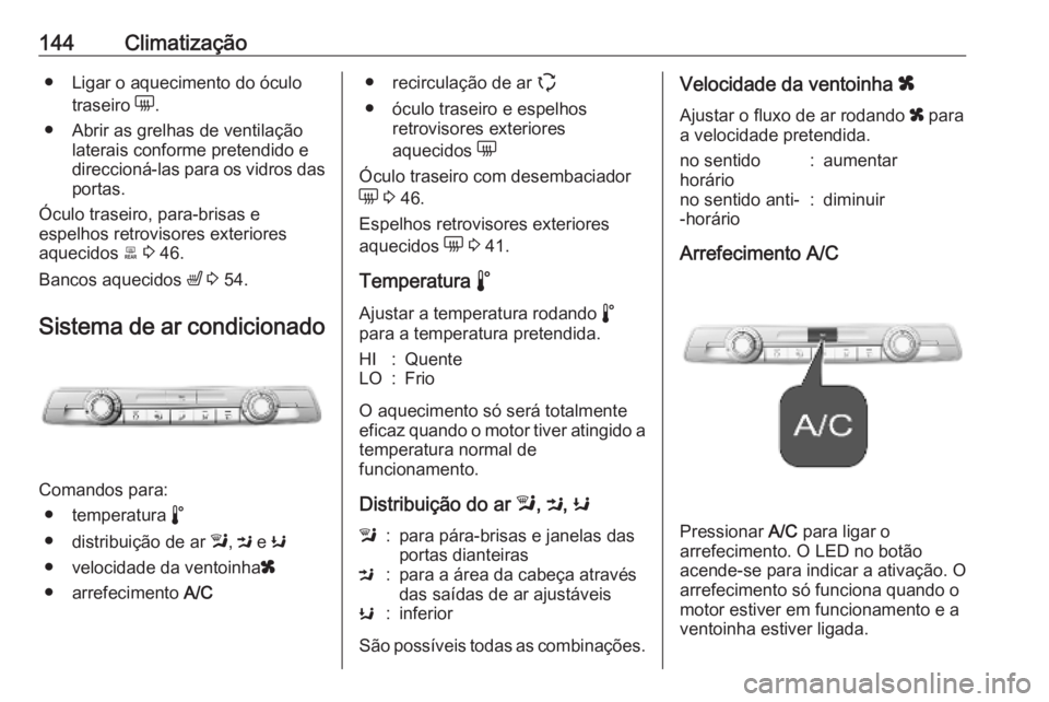 OPEL COMBO E 2019.75 Manual de Instruções (in Portugues) 144Climatização● Ligar o aquecimento do óculotraseiro e.
● Abrir as grelhas de ventilação laterais conforme pretendido e
direccioná-las para os vidros das
portas.
Óculo traseiro, para-bris OPEL COMBO E 2019.75 Manual de Instruções (in Portugues) 144Climatização● Ligar o aquecimento do óculotraseiro e.
● Abrir as grelhas de ventilação laterais conforme pretendido e
direccioná-las para os vidros das
portas.
Óculo traseiro, para-bris