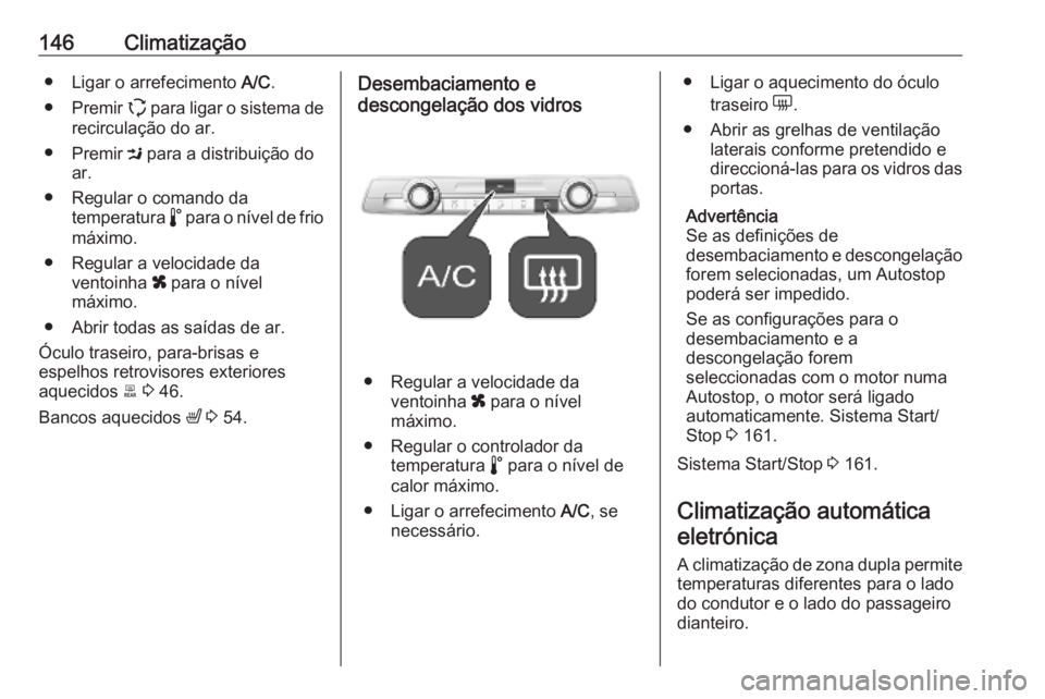 OPEL COMBO E 2019.75 Manual de Instruções (in Portugues) 146Climatização● Ligar o arrefecimento A/C.
● Premir q para ligar o sistema de
recirculação do ar.
● Premir M para a distribuição do
ar.
● Regular o comando da temperatura n para o n OPEL COMBO E 2019.75 Manual de Instruções (in Portugues) 146Climatização● Ligar o arrefecimento A/C.
● Premir q para ligar o sistema de
recirculação do ar.
● Premir M para a distribuição do
ar.
● Regular o comando da temperatura n para o n