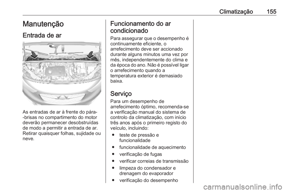 OPEL COMBO E 2019.75 Manual de Instruções (in Portugues) Climatização155Manutenção
Entrada de ar
As entradas de ar à frente do pára-
-brisas no compartimento do motor
deverão permanecer desobstruídas
de modo a permitir a entrada de ar.
Retirar quais OPEL COMBO E 2019.75 Manual de Instruções (in Portugues) Climatização155Manutenção
Entrada de ar
As entradas de ar à frente do pára-
-brisas no compartimento do motor
deverão permanecer desobstruídas
de modo a permitir a entrada de ar.
Retirar quais