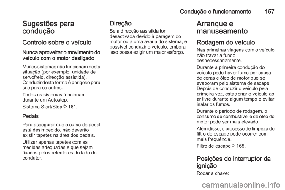 OPEL COMBO E 2019.75 Manual de Instruções (in Portugues) Condução e funcionamento157Sugestões para
condução
Controlo sobre o veículo
Nunca aproveitar o movimento do veículo com o motor desligado
Muitos sistemas não funcionam nesta
situação (por ex OPEL COMBO E 2019.75 Manual de Instruções (in Portugues) Condução e funcionamento157Sugestões para
condução
Controlo sobre o veículo
Nunca aproveitar o movimento do veículo com o motor desligado
Muitos sistemas não funcionam nesta
situação (por ex