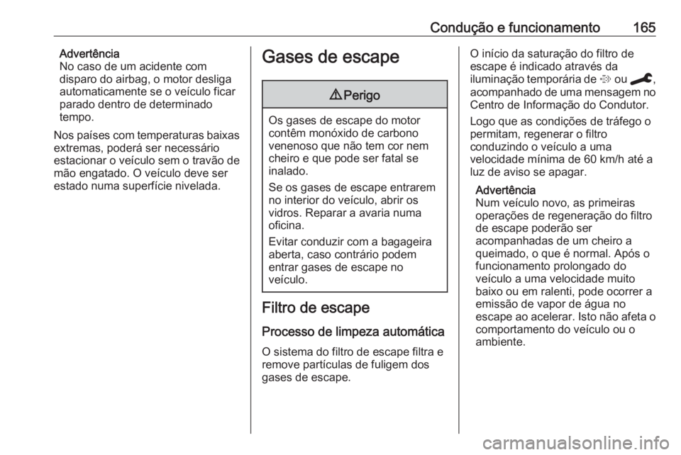 OPEL COMBO E 2019.75  Manual de Instruções (in Portugues) Condução e funcionamento165Advertência
No caso de um acidente com
disparo do airbag, o motor desliga
automaticamente se o veículo ficar
parado dentro de determinado
tempo.
Nos países com temperat