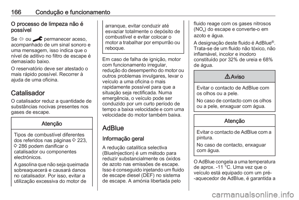 OPEL COMBO E 2019.75 Manual de Instruções (in Portugues) 166Condução e funcionamentoO processo de limpeza não é
possível
Se % ou C permanecer aceso,
acompanhado de um sinal sonoro e
uma mensagem, isso indica que o
nível de aditivo no filtro de esca OPEL COMBO E 2019.75 Manual de Instruções (in Portugues) 166Condução e funcionamentoO processo de limpeza não é
possível
Se % ou C permanecer aceso,
acompanhado de um sinal sonoro e
uma mensagem, isso indica que o
nível de aditivo no filtro de esca