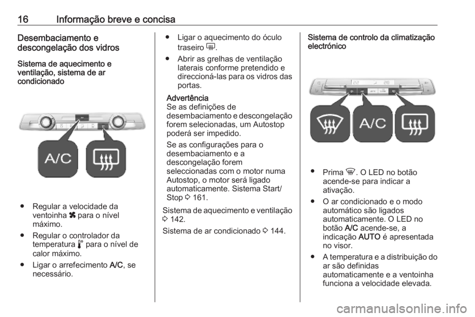 OPEL COMBO E 2019.75 Manual de Instruções (in Portugues) 16Informação breve e concisaDesembaciamento e
descongelação dos vidros
Sistema de aquecimento e
ventilação, sistema de ar
condicionado
● Regular a velocidade da
ventoinha x para o nível
máx OPEL COMBO E 2019.75 Manual de Instruções (in Portugues) 16Informação breve e concisaDesembaciamento e
descongelação dos vidros
Sistema de aquecimento e
ventilação, sistema de ar
condicionado
● Regular a velocidade da
ventoinha x para o nível
máx