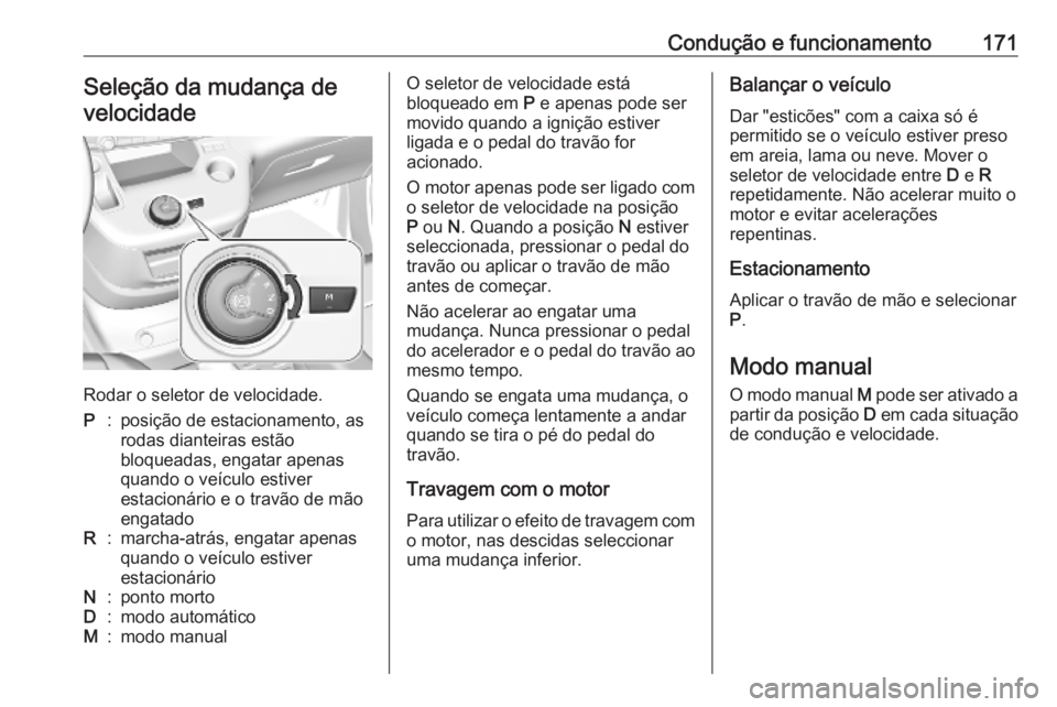 OPEL COMBO E 2019.75 Manual de Instruções (in Portugues) Condução e funcionamento171Seleção da mudança develocidade
Rodar o seletor de velocidade.
P:posição de estacionamento, as
rodas dianteiras estão
bloqueadas, engatar apenas
quando o veículo es OPEL COMBO E 2019.75 Manual de Instruções (in Portugues) Condução e funcionamento171Seleção da mudança develocidade
Rodar o seletor de velocidade.
P:posição de estacionamento, as
rodas dianteiras estão
bloqueadas, engatar apenas
quando o veículo es