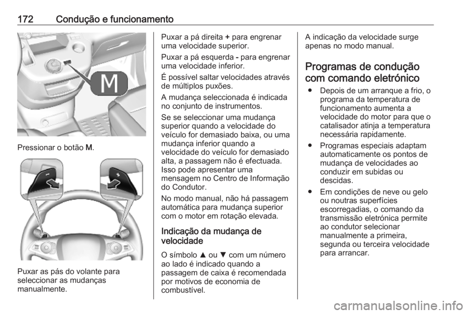 OPEL COMBO E 2019.75 Manual de Instruções (in Portugues) 172Condução e funcionamento
Pressionar o botão M.
Puxar as pás do volante para
seleccionar as mudanças
manualmente.
Puxar a pá direita + para engrenar
uma velocidade superior.
Puxar a pá esque OPEL COMBO E 2019.75 Manual de Instruções (in Portugues) 172Condução e funcionamento
Pressionar o botão M.
Puxar as pás do volante para
seleccionar as mudanças
manualmente.
Puxar a pá direita + para engrenar
uma velocidade superior.
Puxar a pá esque