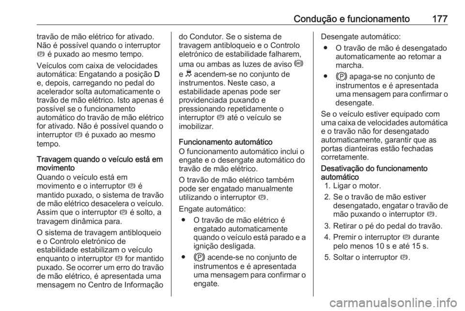 OPEL COMBO E 2019.75 Manual de Instruções (in Portugues) Condução e funcionamento177travão de mão elétrico for ativado.
Não é possível quando o interruptor
m é puxado ao mesmo tempo.
Veículos com caixa de velocidades
automática: Engatando a posi OPEL COMBO E 2019.75 Manual de Instruções (in Portugues) Condução e funcionamento177travão de mão elétrico for ativado.
Não é possível quando o interruptor
m é puxado ao mesmo tempo.
Veículos com caixa de velocidades
automática: Engatando a posi