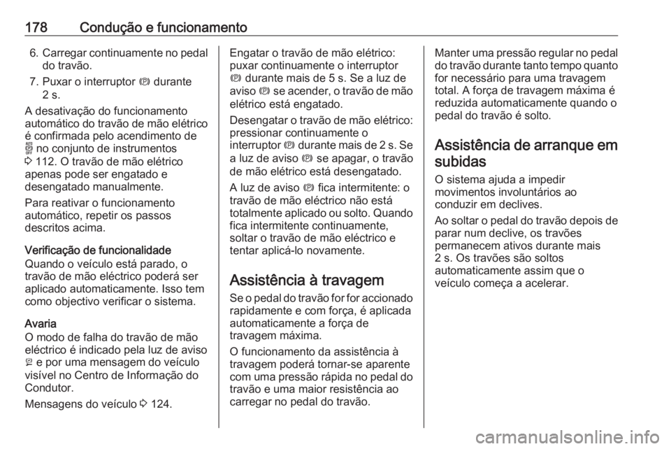 OPEL COMBO E 2019.75 Manual de Instruções (in Portugues) 178Condução e funcionamento6.Carregar continuamente no pedal
do travão.
7. Puxar o interruptor m durante
2 s.
A desativação do funcionamento automático do travão de mão elétrico
é confirmad OPEL COMBO E 2019.75 Manual de Instruções (in Portugues) 178Condução e funcionamento6.Carregar continuamente no pedal
do travão.
7. Puxar o interruptor m durante
2 s.
A desativação do funcionamento automático do travão de mão elétrico
é confirmad