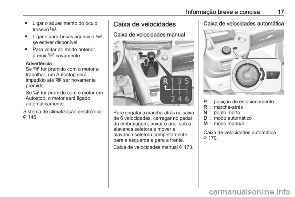 OPEL COMBO E 2019.75 Manual de Instruções (in Portugues) Informação breve e concisa17● Ligar o aquecimento do óculotraseiro e.
● Ligar o para-brisas aquecido ,,
se estiver disponível.
● Para voltar ao modo anterior, premir h novamente.
Advertê OPEL COMBO E 2019.75 Manual de Instruções (in Portugues) Informação breve e concisa17● Ligar o aquecimento do óculotraseiro e.
● Ligar o para-brisas aquecido ,,
se estiver disponível.
● Para voltar ao modo anterior, premir h novamente.
Advertê