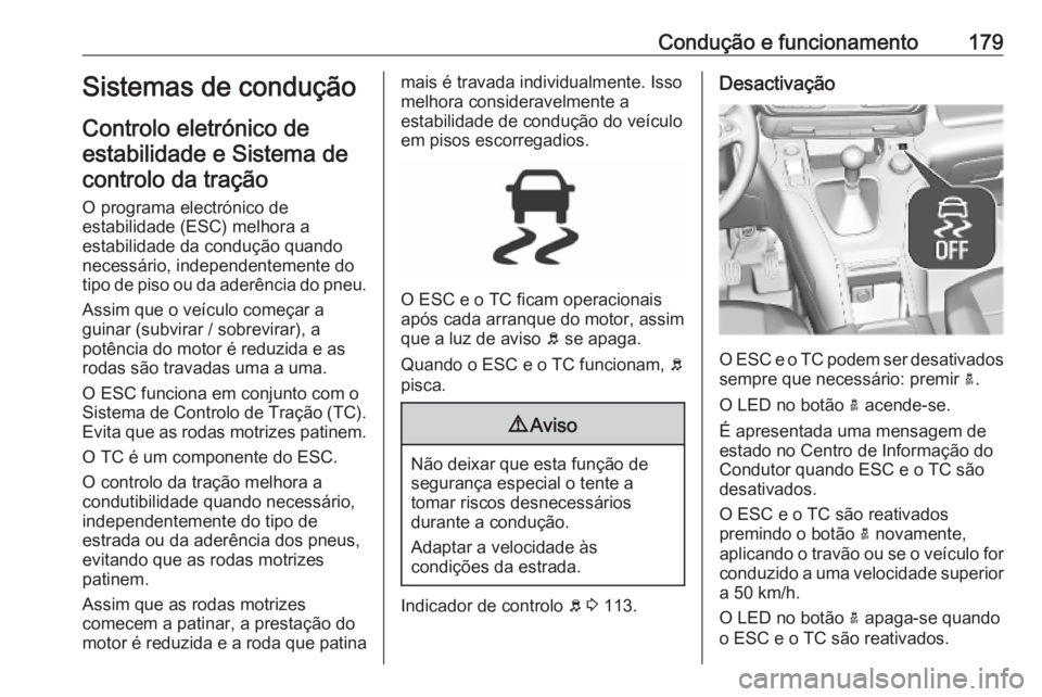 OPEL COMBO E 2019.75 Manual de Instruções (in Portugues) Condução e funcionamento179Sistemas de condução
Controlo eletrónico de estabilidade e Sistema decontrolo da tração
O programa electrónico de
estabilidade (ESC) melhora a
estabilidade da condu OPEL COMBO E 2019.75 Manual de Instruções (in Portugues) Condução e funcionamento179Sistemas de condução
Controlo eletrónico de estabilidade e Sistema decontrolo da tração
O programa electrónico de
estabilidade (ESC) melhora a
estabilidade da condu