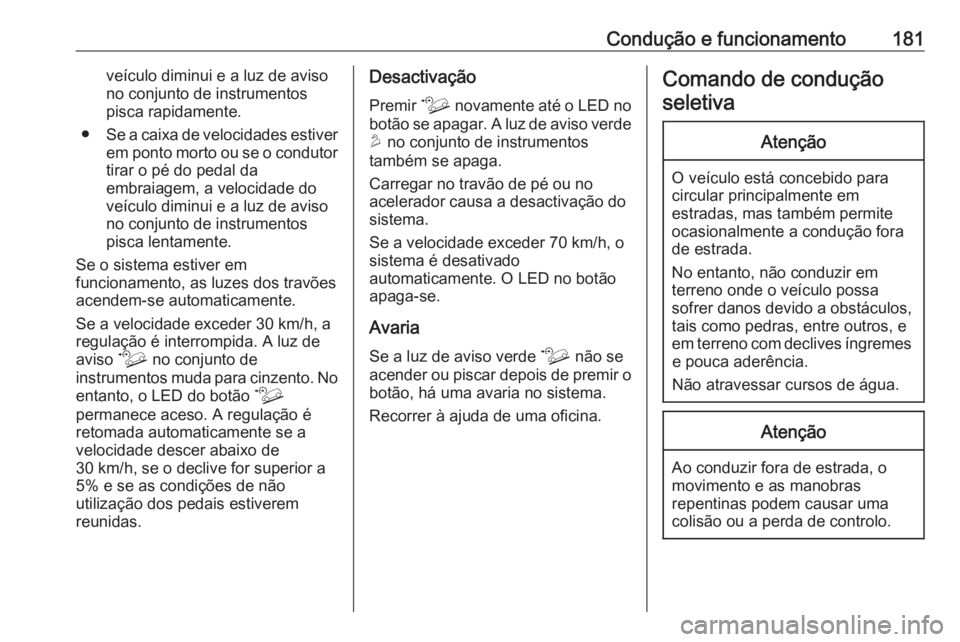 OPEL COMBO E 2019.75 Manual de Instruções (in Portugues) Condução e funcionamento181veículo diminui e a luz de aviso
no conjunto de instrumentos
pisca rapidamente.
● Se a caixa de velocidades estiver
em ponto morto ou se o condutortirar o pé do pedal OPEL COMBO E 2019.75 Manual de Instruções (in Portugues) Condução e funcionamento181veículo diminui e a luz de aviso
no conjunto de instrumentos
pisca rapidamente.
● Se a caixa de velocidades estiver
em ponto morto ou se o condutortirar o pé do pedal