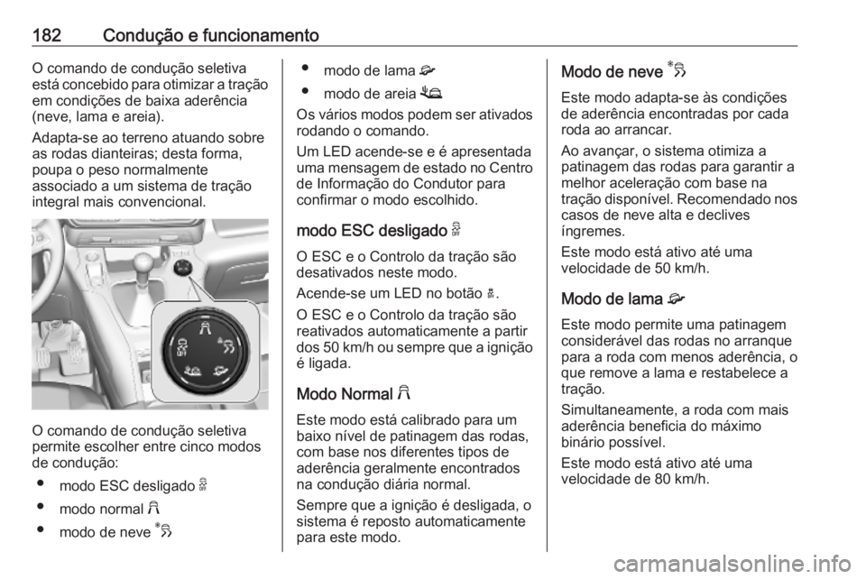 OPEL COMBO E 2019.75 Manual de Instruções (in Portugues) 182Condução e funcionamentoO comando de condução seletiva
está concebido para otimizar a tração em condições de baixa aderência
(neve, lama e areia).
Adapta-se ao terreno atuando sobre
as ro OPEL COMBO E 2019.75 Manual de Instruções (in Portugues) 182Condução e funcionamentoO comando de condução seletiva
está concebido para otimizar a tração em condições de baixa aderência
(neve, lama e areia).
Adapta-se ao terreno atuando sobre
as ro