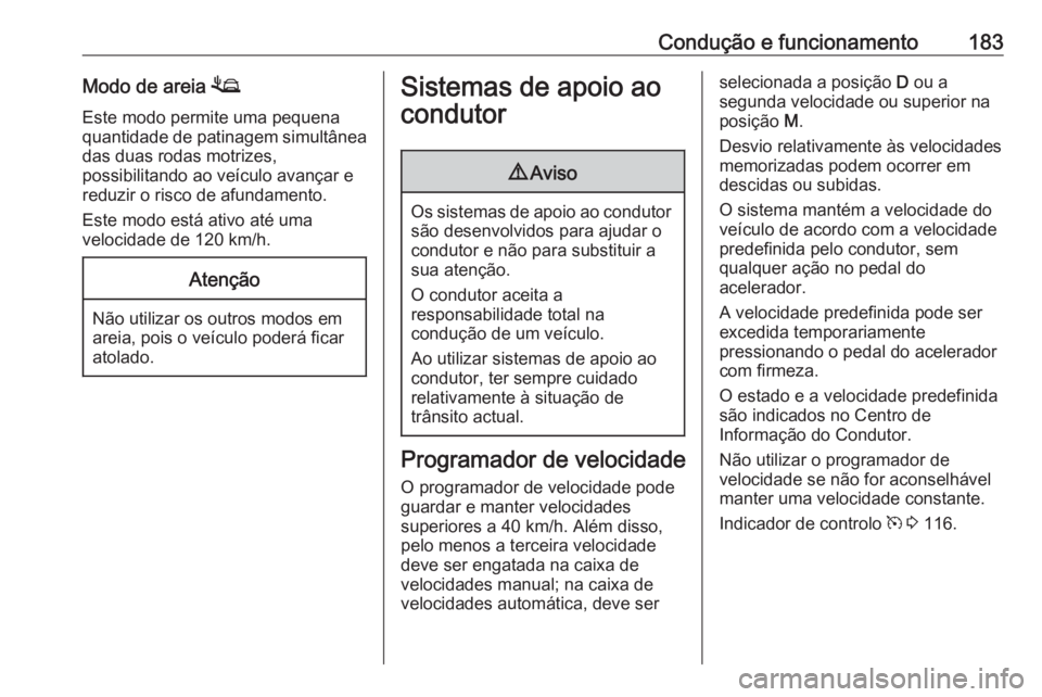 OPEL COMBO E 2019.75 Manual de Instruções (in Portugues) Condução e funcionamento183Modo de areia 1
Este modo permite uma pequena
quantidade de patinagem simultânea das duas rodas motrizes,
possibilitando ao veículo avançar e
reduzir o risco de afundam OPEL COMBO E 2019.75 Manual de Instruções (in Portugues) Condução e funcionamento183Modo de areia 1
Este modo permite uma pequena
quantidade de patinagem simultânea das duas rodas motrizes,
possibilitando ao veículo avançar e
reduzir o risco de afundam