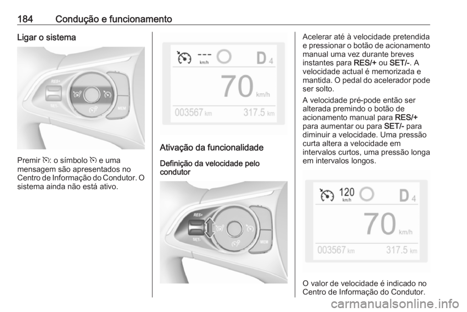 OPEL COMBO E 2019.75 Manual de Instruções (in Portugues) 184Condução e funcionamentoLigar o sistema
Premir m: o símbolo m e uma
mensagem são apresentados no
Centro de Informação do Condutor. O
sistema ainda não está ativo.
Ativação da funcionalid OPEL COMBO E 2019.75 Manual de Instruções (in Portugues) 184Condução e funcionamentoLigar o sistema
Premir m: o símbolo m e uma
mensagem são apresentados no
Centro de Informação do Condutor. O
sistema ainda não está ativo.
Ativação da funcionalid
