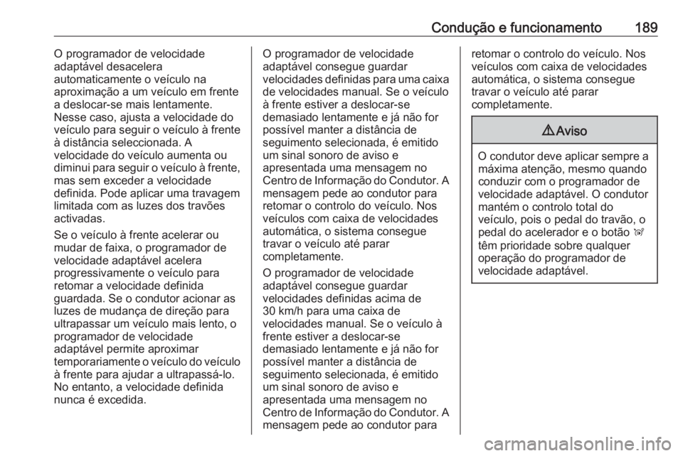 OPEL COMBO E 2019.75  Manual de Instruções (in Portugues) Condução e funcionamento189O programador de velocidade
adaptável desacelera
automaticamente o veículo na
aproximação a um veículo em frente
a deslocar-se mais lentamente.
Nesse caso, ajusta a v