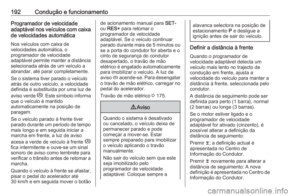 OPEL COMBO E 2019.75  Manual de Instruções (in Portugues) 192Condução e funcionamentoProgramador de velocidade
adaptável nos veículos com caixa de velocidades automática
Nos veículos com caixa de
velocidades automática, o
programador de velocidade
ada