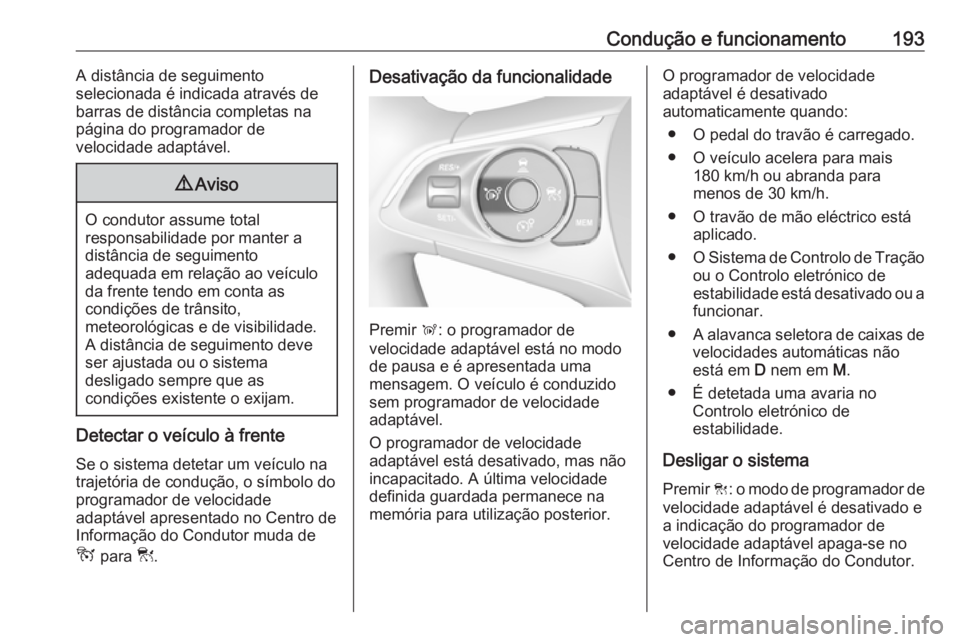 OPEL COMBO E 2019.75 Manual de Instruções (in Portugues) Condução e funcionamento193A distância de seguimento
selecionada é indicada através de
barras de distância completas na
página do programador de
velocidade adaptável.9 Aviso
O condutor assume OPEL COMBO E 2019.75 Manual de Instruções (in Portugues) Condução e funcionamento193A distância de seguimento
selecionada é indicada através de
barras de distância completas na
página do programador de
velocidade adaptável.9 Aviso
O condutor assume
