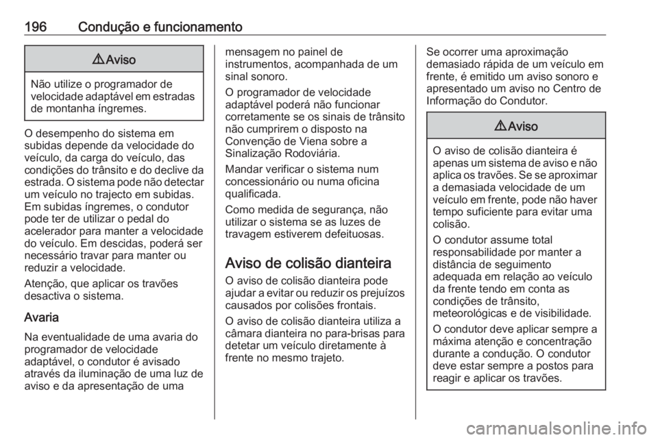 OPEL COMBO E 2019.75 Manual de Instruções (in Portugues) 196Condução e funcionamento9Aviso
Não utilize o programador de
velocidade adaptável em estradas de montanha íngremes.
O desempenho do sistema em
subidas depende da velocidade do
veículo, da carg OPEL COMBO E 2019.75 Manual de Instruções (in Portugues) 196Condução e funcionamento9Aviso
Não utilize o programador de
velocidade adaptável em estradas de montanha íngremes.
O desempenho do sistema em
subidas depende da velocidade do
veículo, da carg