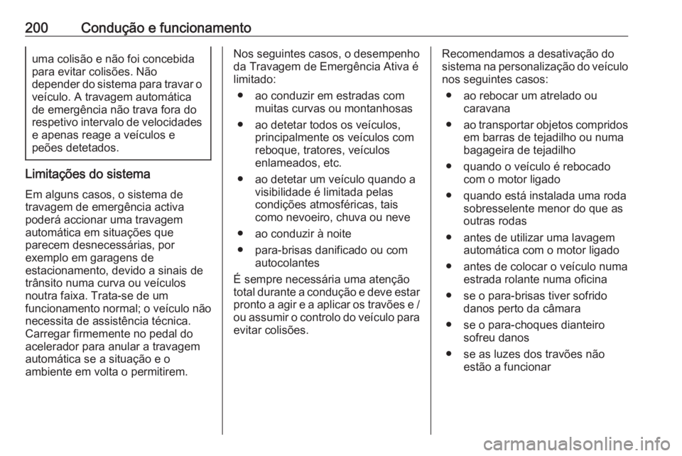 OPEL COMBO E 2019.75 Manual de Instruções (in Portugues) 200Condução e funcionamentouma colisão e não foi concebida
para evitar colisões. Não
depender do sistema para travar o
veículo. A travagem automática
de emergência não trava fora do
respetiv OPEL COMBO E 2019.75 Manual de Instruções (in Portugues) 200Condução e funcionamentouma colisão e não foi concebida
para evitar colisões. Não
depender do sistema para travar o
veículo. A travagem automática
de emergência não trava fora do
respetiv