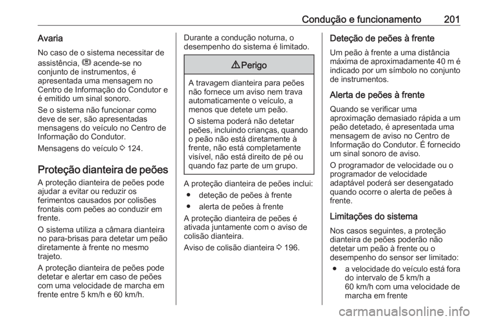 OPEL COMBO E 2019.75 Manual de Instruções (in Portugues) Condução e funcionamento201Avaria
No caso de o sistema necessitar de
assistência, m acende-se no
conjunto de instrumentos, é
apresentada uma mensagem no
Centro de Informação do Condutor e
é em OPEL COMBO E 2019.75 Manual de Instruções (in Portugues) Condução e funcionamento201Avaria
No caso de o sistema necessitar de
assistência, m acende-se no
conjunto de instrumentos, é
apresentada uma mensagem no
Centro de Informação do Condutor e
é em