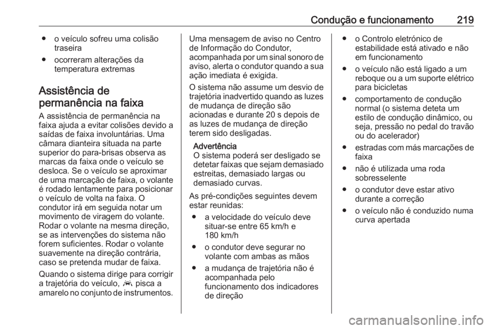 OPEL COMBO E 2019.75 Manual de Instruções (in Portugues) Condução e funcionamento219● o veículo sofreu uma colisãotraseira
● ocorreram alterações da temperatura extremas
Assistência de
permanência na faixa
A assistência de permanência nafaixa OPEL COMBO E 2019.75 Manual de Instruções (in Portugues) Condução e funcionamento219● o veículo sofreu uma colisãotraseira
● ocorreram alterações da temperatura extremas
Assistência de
permanência na faixa
A assistência de permanência nafaixa