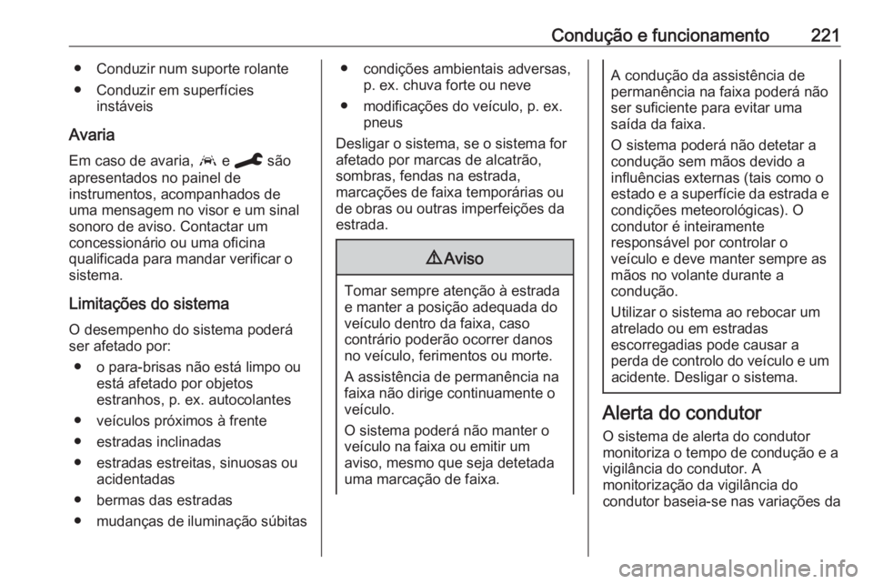 OPEL COMBO E 2019.75 Manual de Instruções (in Portugues) Condução e funcionamento221● Conduzir num suporte rolante
● Conduzir em superfícies instáveis
Avaria Em caso de avaria, a e C são
apresentados no painel de
instrumentos, acompanhados de
uma OPEL COMBO E 2019.75 Manual de Instruções (in Portugues) Condução e funcionamento221● Conduzir num suporte rolante
● Conduzir em superfícies instáveis
Avaria Em caso de avaria, a e C são
apresentados no painel de
instrumentos, acompanhados de
uma