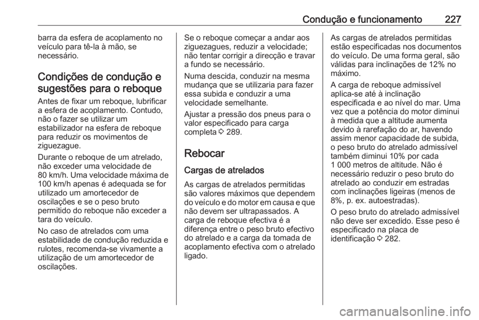 OPEL COMBO E 2019.75 Manual de Instruções (in Portugues) Condução e funcionamento227barra da esfera de acoplamento no
veículo para tê-la à mão, se
necessário.
Condições de condução e sugestões para o reboque
Antes de fixar um reboque, lubrificar OPEL COMBO E 2019.75 Manual de Instruções (in Portugues) Condução e funcionamento227barra da esfera de acoplamento no
veículo para tê-la à mão, se
necessário.
Condições de condução e sugestões para o reboque
Antes de fixar um reboque, lubrificar